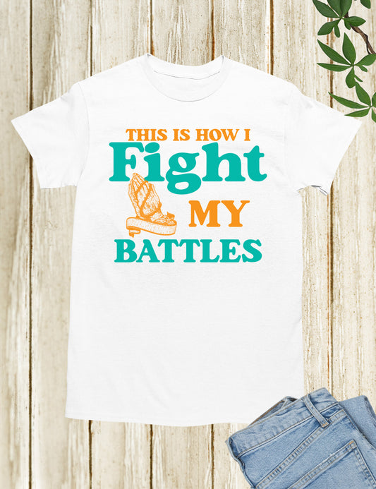 This Is How I Fight My Battles Christian Prayer T Shirt