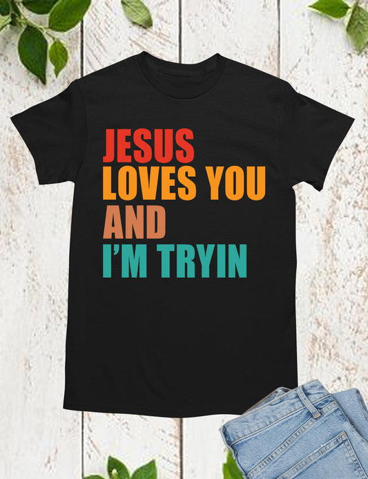 Jesus Loves You I'm Tryin Christian T Shirt