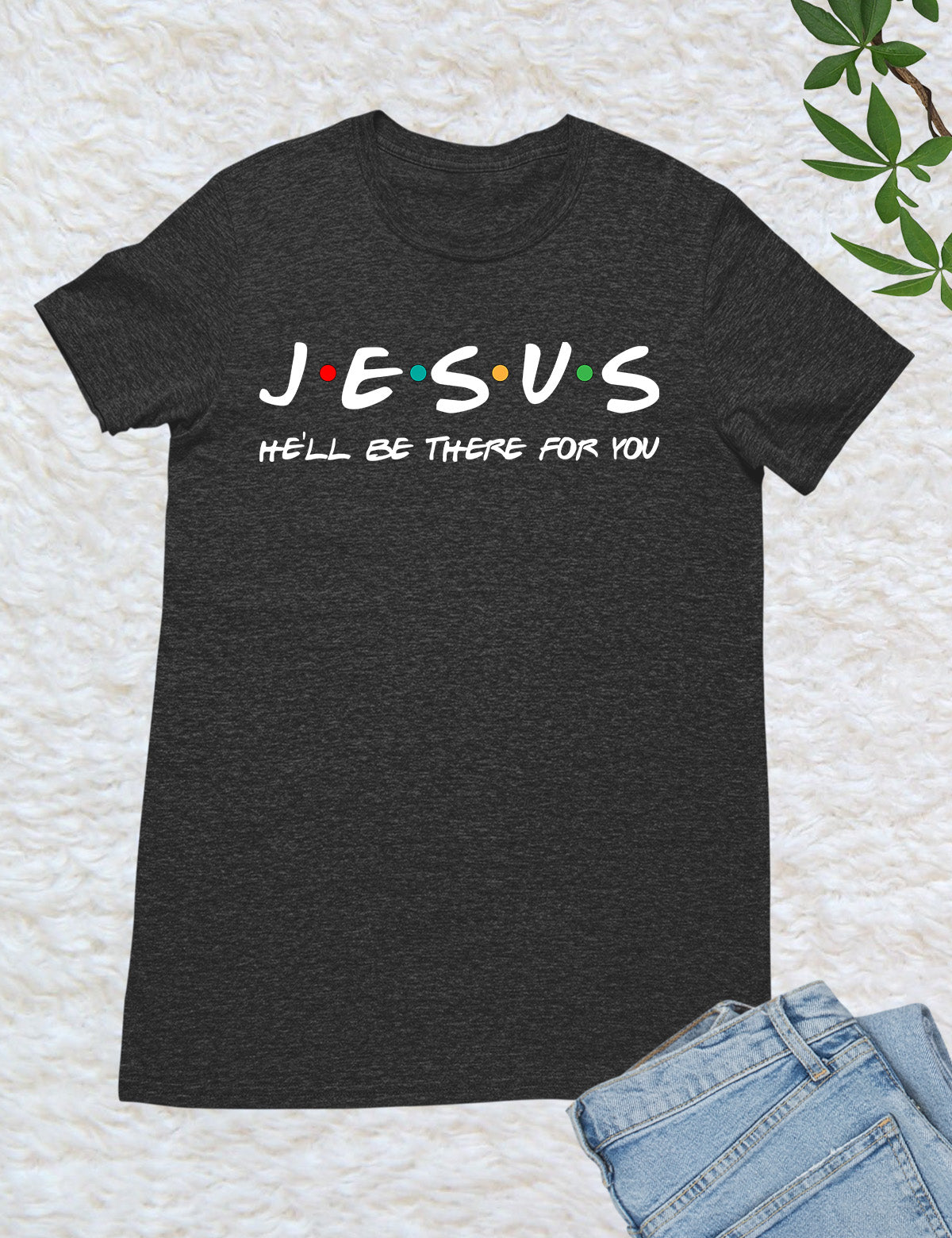 Jesus He'll Be There For You T-Shirt