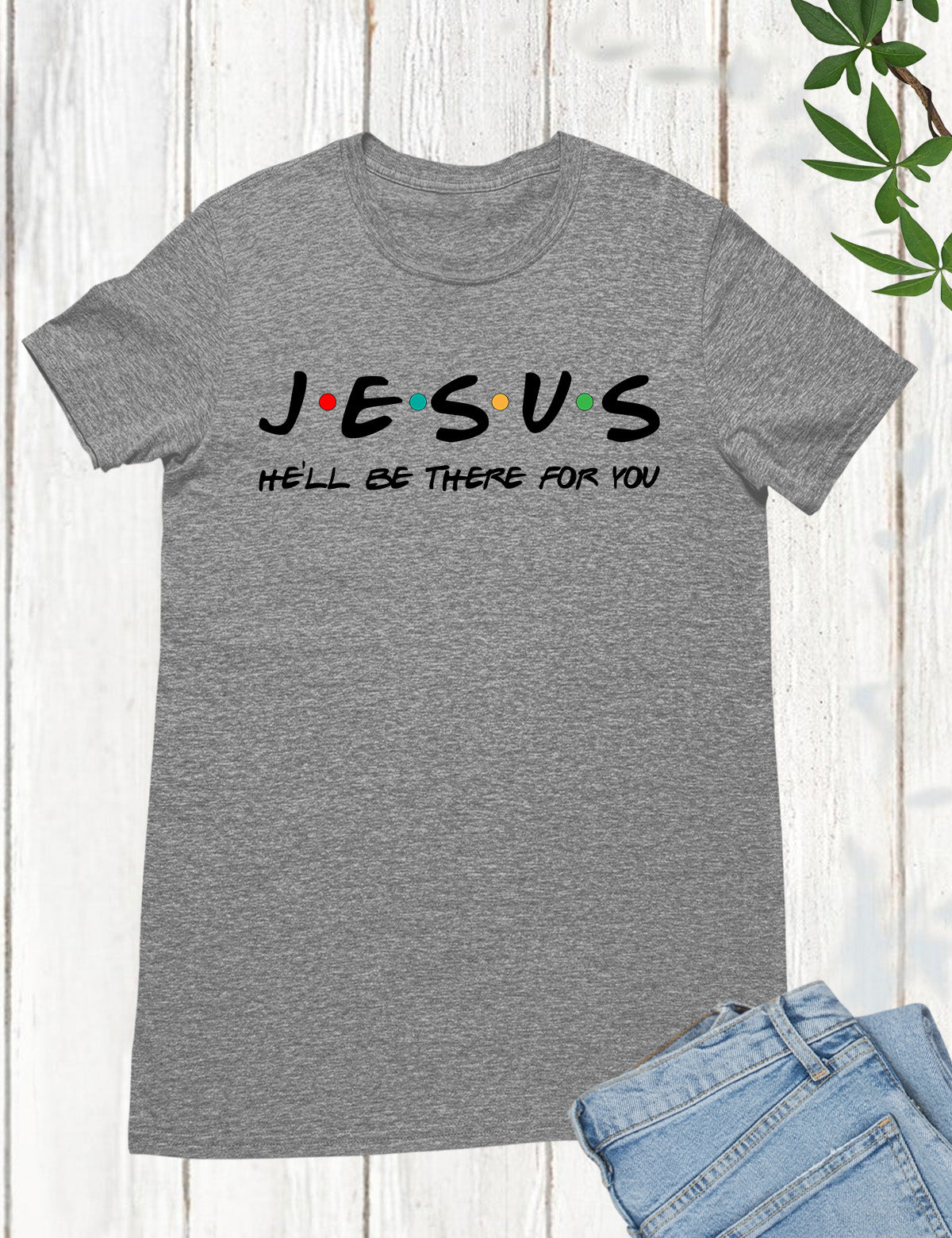 Jesus He'll Be There For You T-Shirt