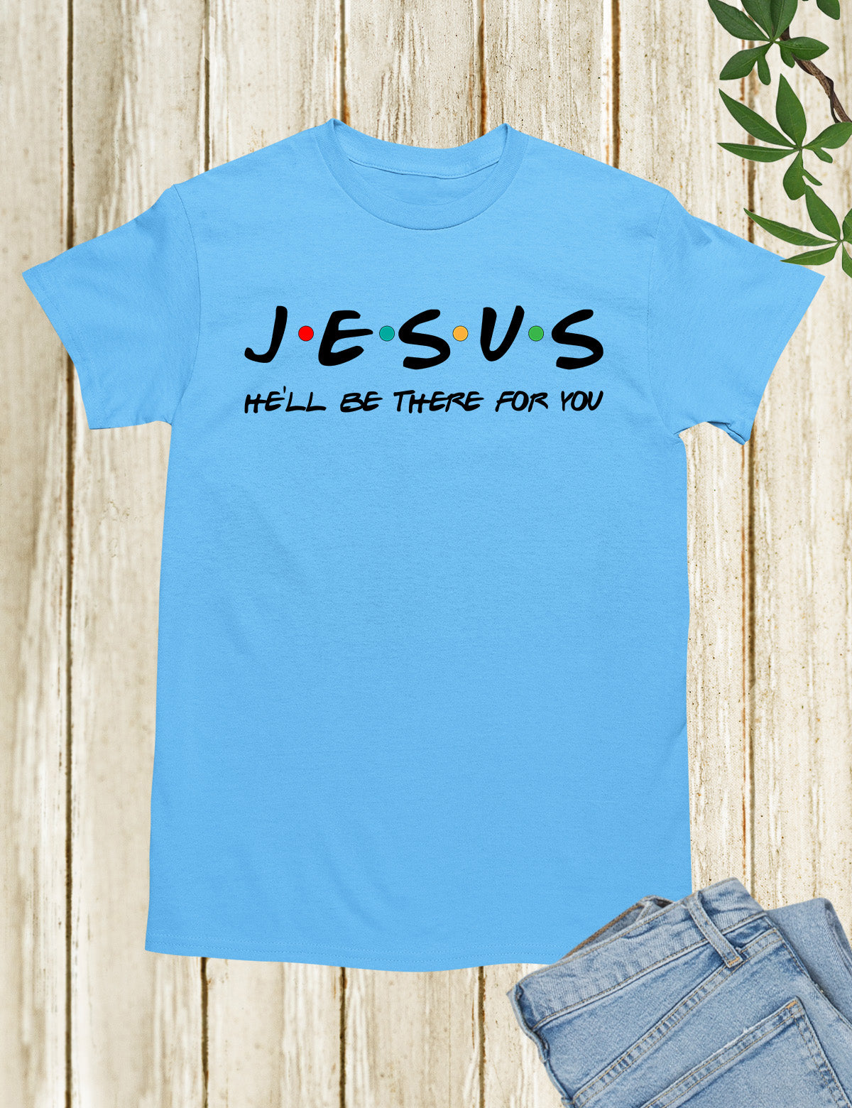 Jesus He'll Be There For You T-Shirt