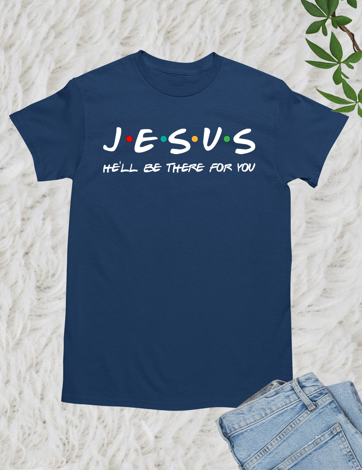 Jesus He'll Be There For You T-Shirt