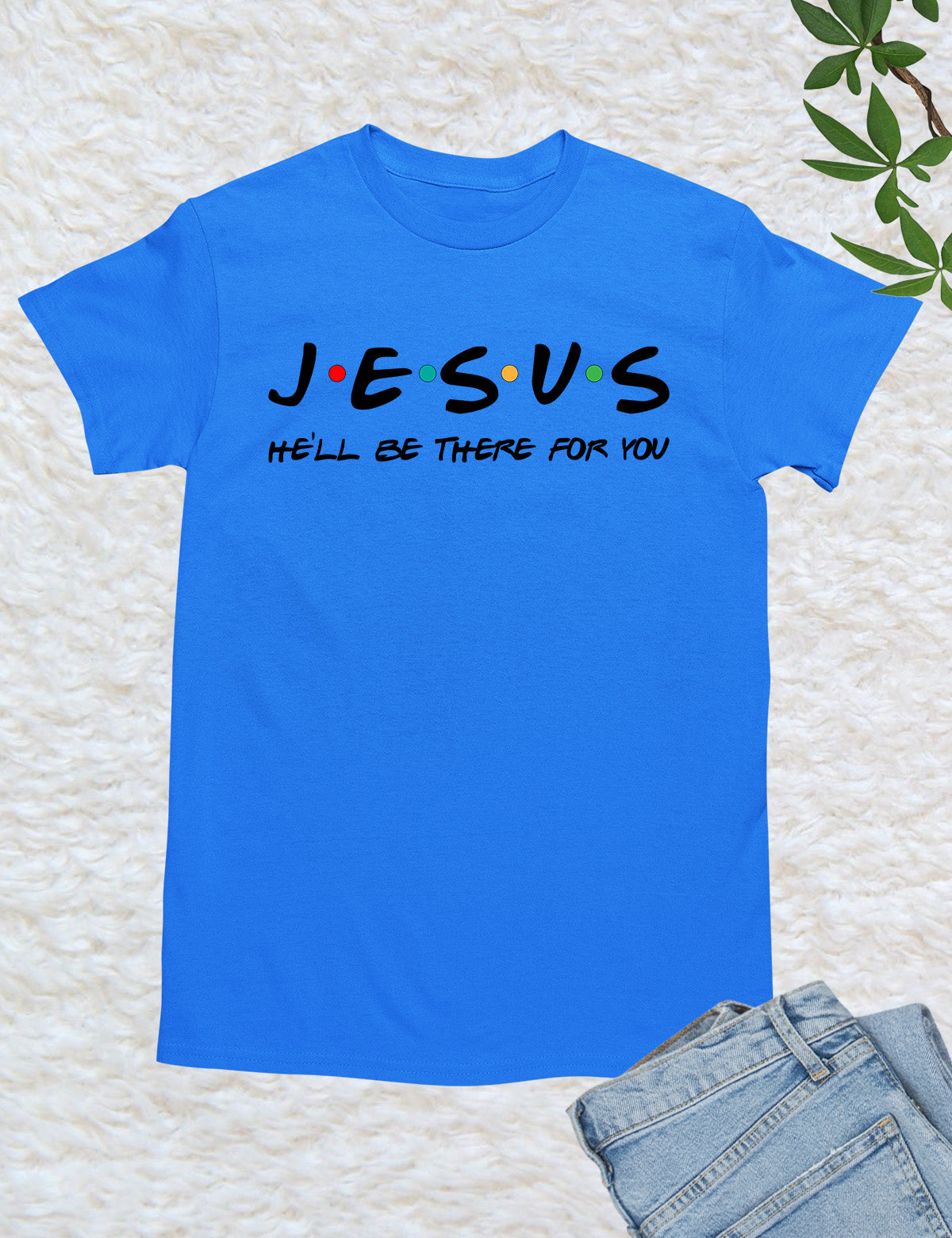 Jesus He'll Be There For You T-Shirt