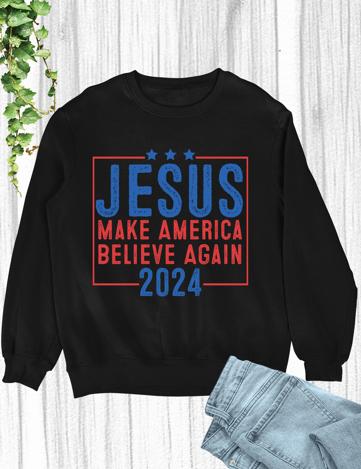 Jesus 2024 Make America Believe Again Sweatshirts