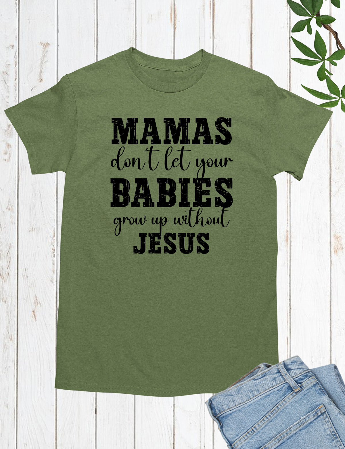 Mamas Don't Let your babies grow up without Jesus Shirt