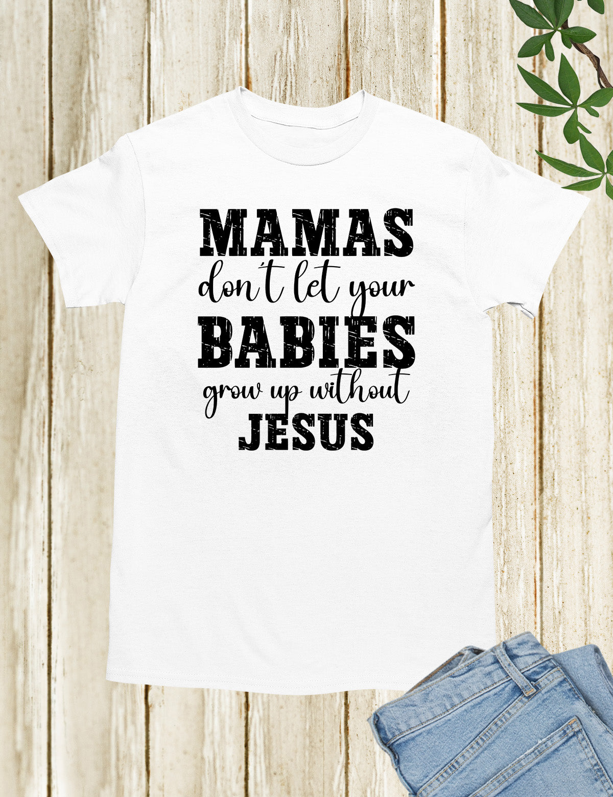 Mamas Don't Let your babies grow up without Jesus Shirt