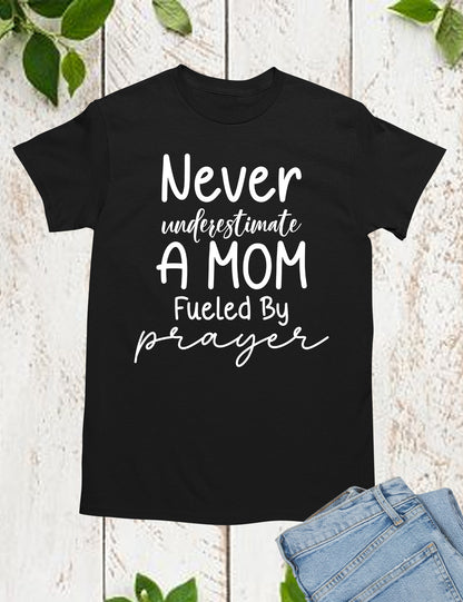 Never Underestimate a Mom Fueled By Prayer Shirt