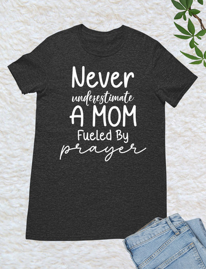 Never Underestimate a Mom Fueled By Prayer Shirt