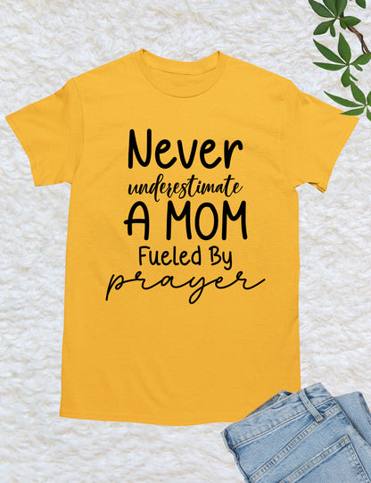 Never Underestimate a Mom Fueled By Prayer Shirt