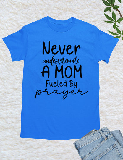 Never Underestimate a Mom Fueled By Prayer Shirt