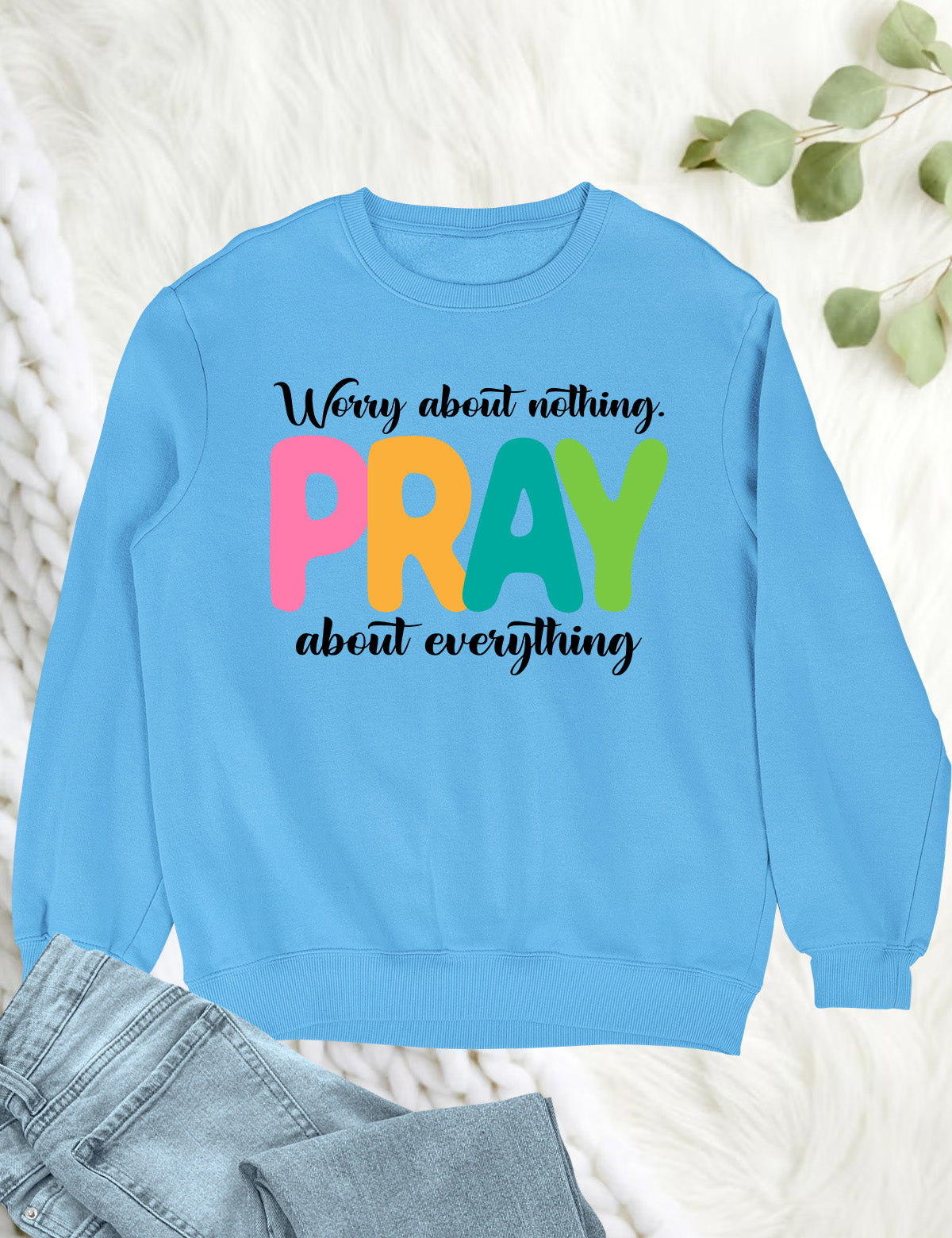 Worry about Nothing Pray about everything Sweatshirt