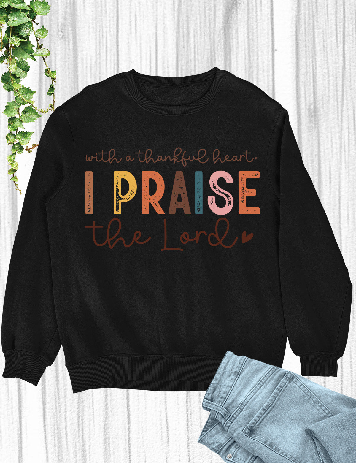 With a Thankful heart I Praise The Lord Sweatshirt