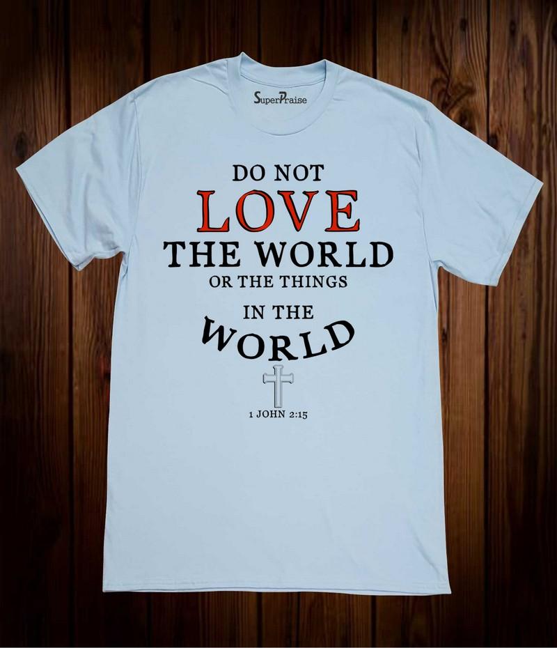 Do Not Love The World Or The Things Christian T Shirt