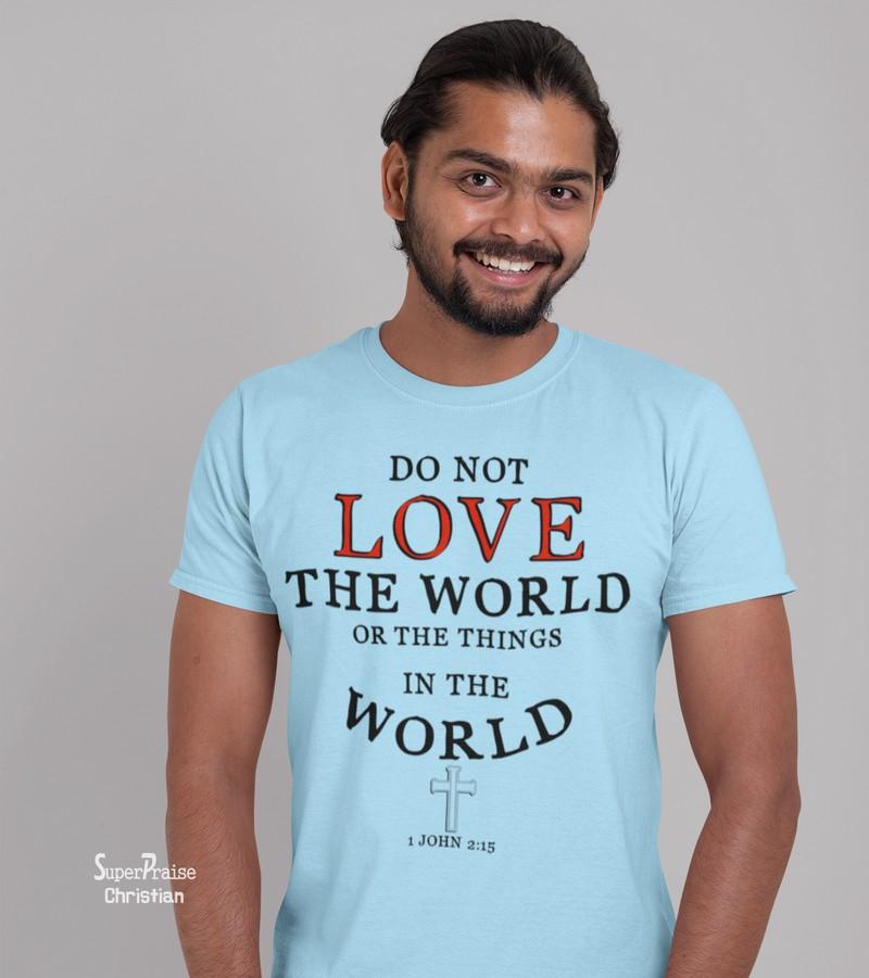 Do Not Love The World Or The Things Christian T Shirt