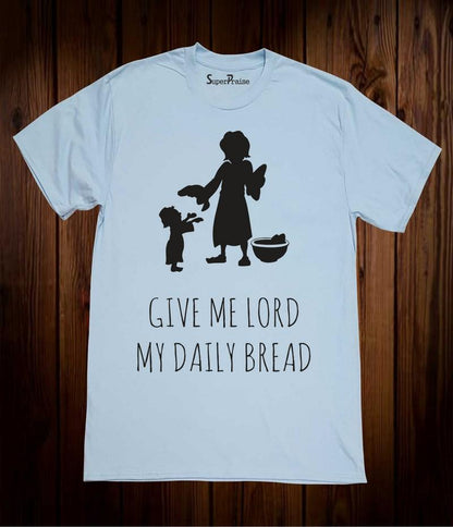 Give Me Lord My Daily Bread Christian T Shirt