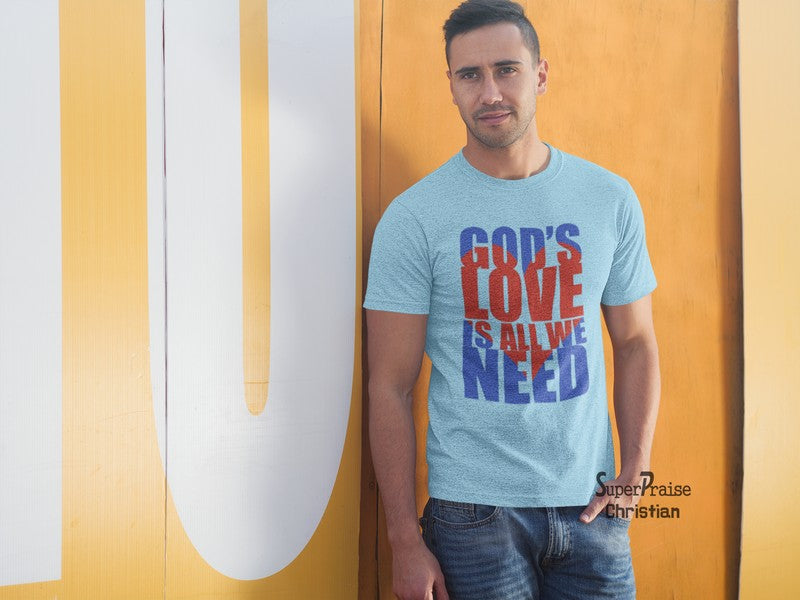 God Love Is All We Need Christian T-shirt - SuperPraiseChristian