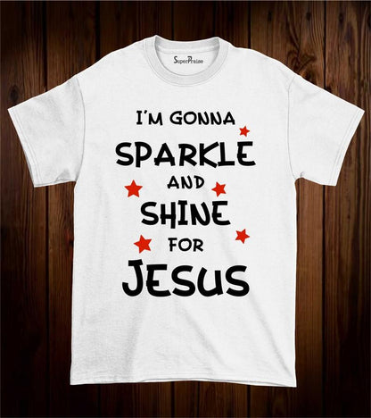 I'm Gonna Sparkle and Shine For Jesus T Shirt