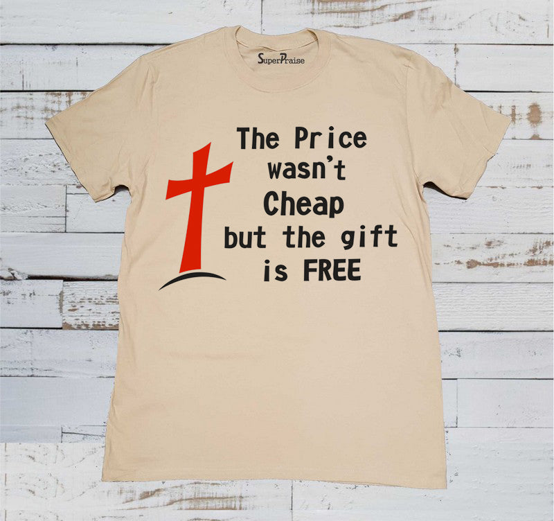 The Price Wasn't Cheap But The Gift Is Free Christian Beige T Shirt