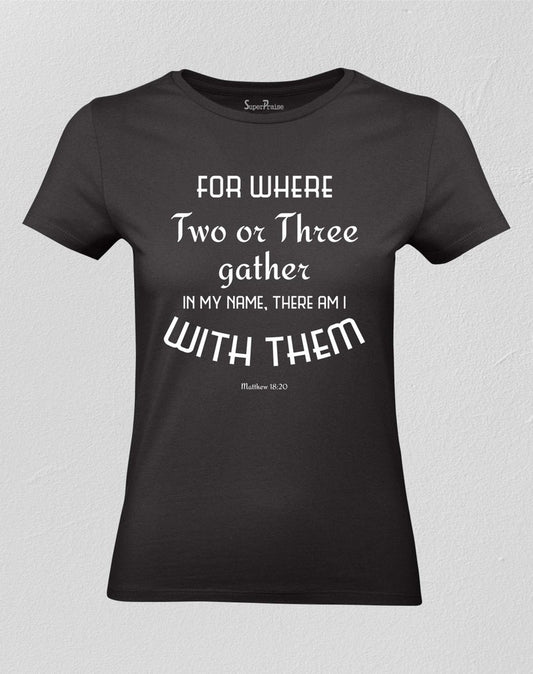 Christian Women T shirt Two Or Three Gather In My Name