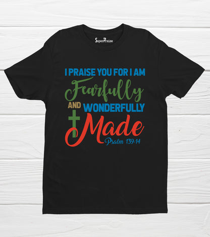 I Praise You For I Am Fearfully And Wonderfully Made T Shirt