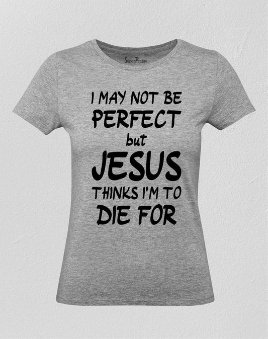 Jesus Thinks I am to die for Women T Shirt