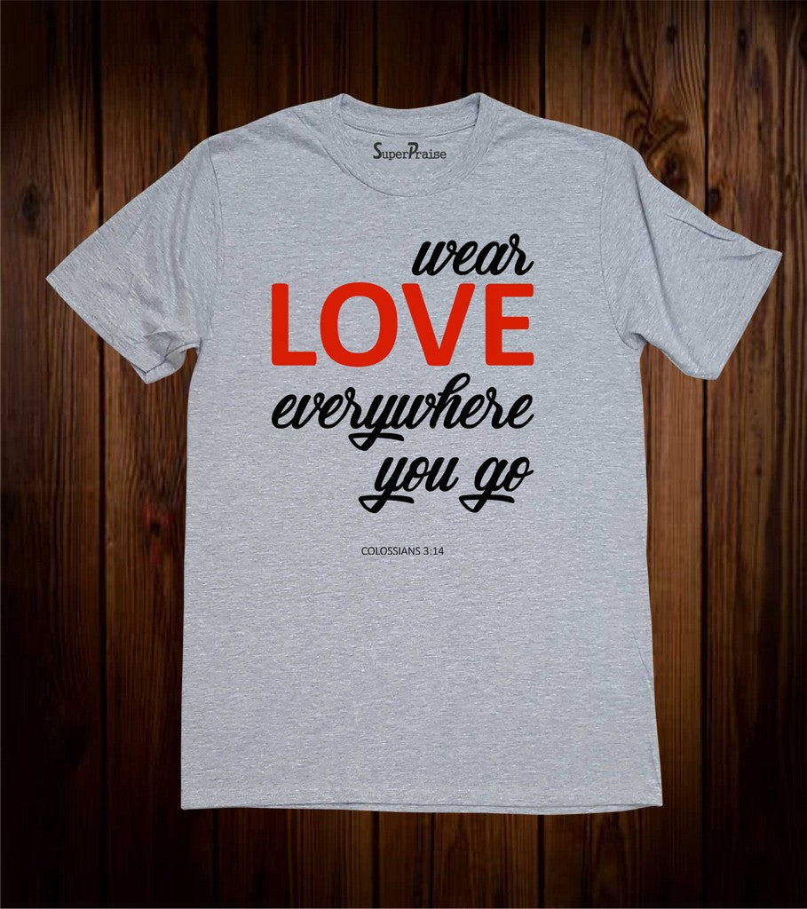 Wear Love Everywhere You Go Christian T Shirt| SuperPraiseChristian ...