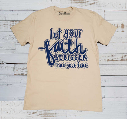 Let Your faith Be Bigger Than Your Fear Shirts