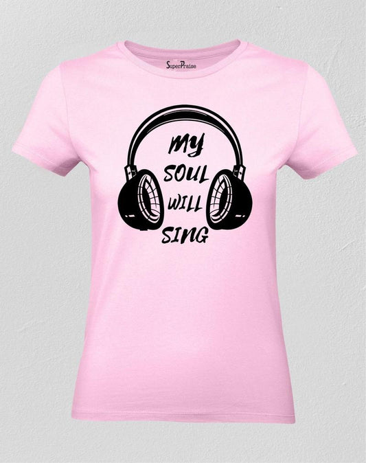 My Soul Will Sing Christian Women T Shirt