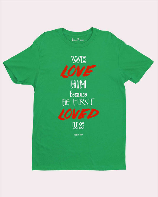 We Love Him Because He First Loved Us Jesus Christian T Shirt