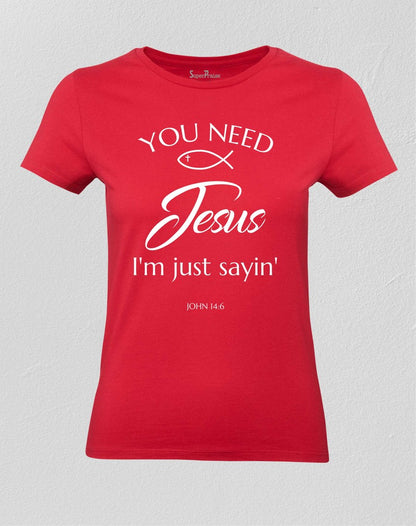 Christian Women T shirt Need Jesus Just Saying